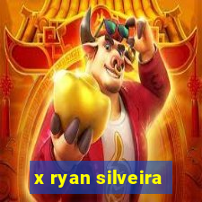 x ryan silveira